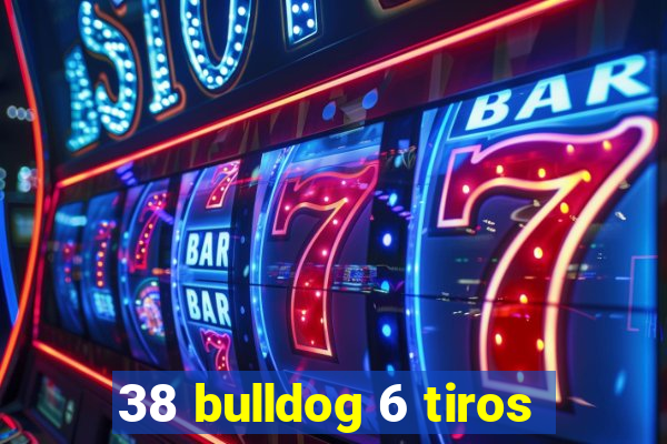 38 bulldog 6 tiros